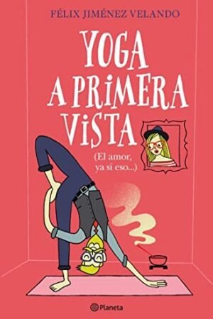 Yoga a primera vista: (El amor, ya si eso...) de Félix Jiménez Velando