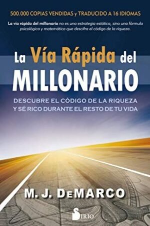 La vía rápida del millonario: Descubre el código de la riqueza y sé rico durante el resto de tu vida de M.J. DeMarco