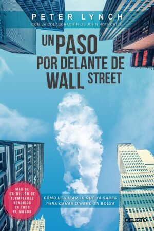Un paso por delante de Wall Street: Cómo utilizar lo que ya sabes para ganar dinero en Bolsa de Peter Lynch