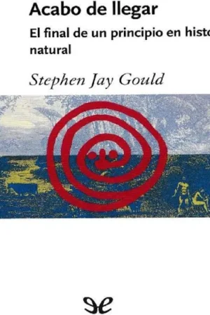 Acabo de llegar: El final de un principio en historia natural de Stephen Jay Gould