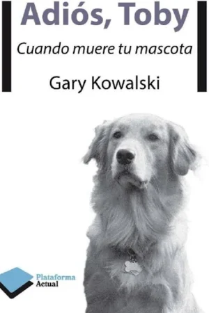 Adiós, Toby: Cuando muere tu mascota de Gary Kowalski
