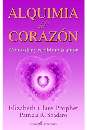 Alquimia del corazón: Cómo dar y recibir más amor de Elizabeth Clare Prophet