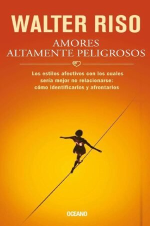 Amores altamente peligrosos de Walter Riso