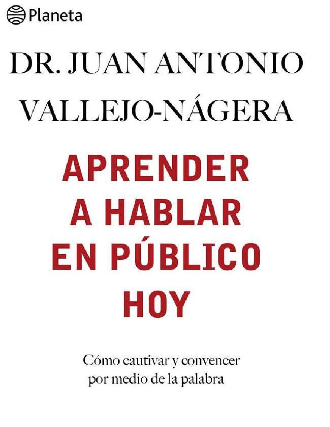 Aprender a hablar en público hoy: Cómo cautivar y convencer por medio de la palabra de Juan Antonio Vallejo-Nágera 1 Aprender a hablar en público hoy: Cómo cautivar y convencer por medio de la palabra de Juan Antonio Vallejo-Nágera