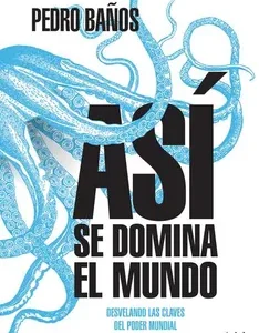Así se domina el mundo de Pedro Baños Bajo