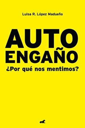 Autoengaño: ¿Por qué nos mentimos? de Luisa R. López Madueño