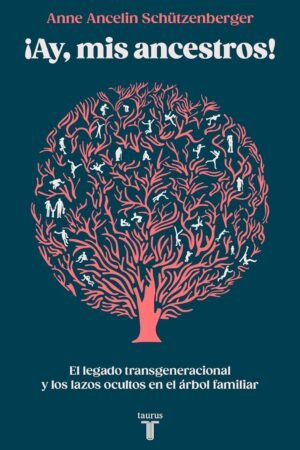 ¡Ay, mis ancestros!: El legado transgeneracional y los lazos ocultos en el árbol familiar de Anne Ancelin Schützenberger