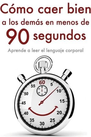 Cómo caer bien a los demás en menos de 90 segundos: Aprende a leer el lenguaje corporal de Nicholas Boothman