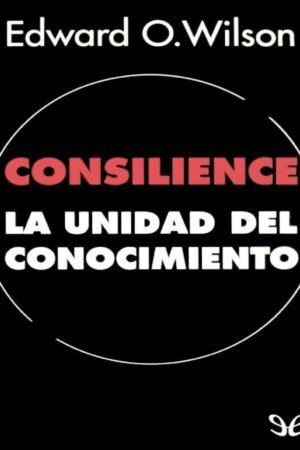 Consilience: La unidad del conocimiento de Edward O. Wilson