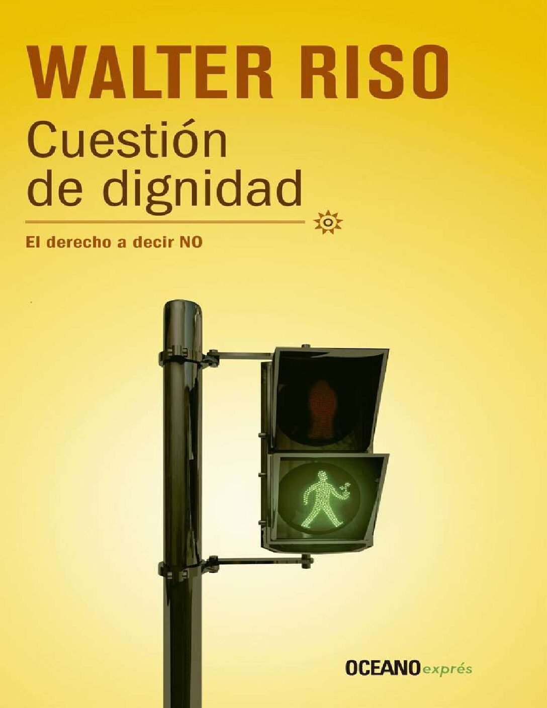 Cuestión de dignidad: El derecho a decir no de Walter Riso 1 Cuestión de dignidad: El derecho a decir no de Walter Riso