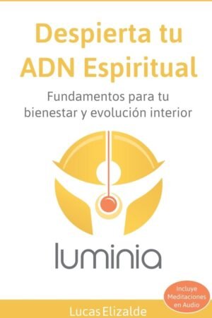 Despierta tu ADN Espiritual: Fundamentos para tu bienestar y evolucion interior de Lucas Elizalde