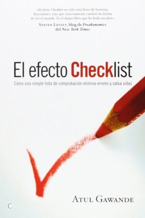 El Efecto checklist: Como una simple lista de comprobacion elimina errores y salva vidas de Atul Gawande