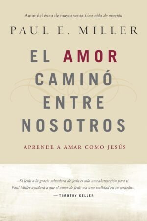 El Amor caminó entre nosotros: Aprende a amar como Jesús de Paul E. Miller