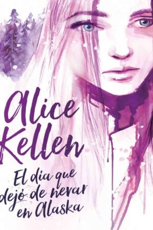 El día que dejó de nevar en Alaska de Alice Kellen