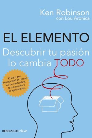El Elemento: Descubrir tu pasión lo cambia todo de Ken Robinson