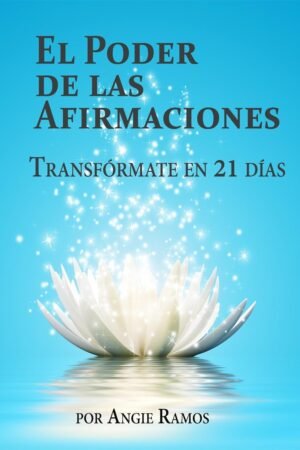El Poder de las Afirmaciones: Transfórmate en 21 días de Angie Ramos