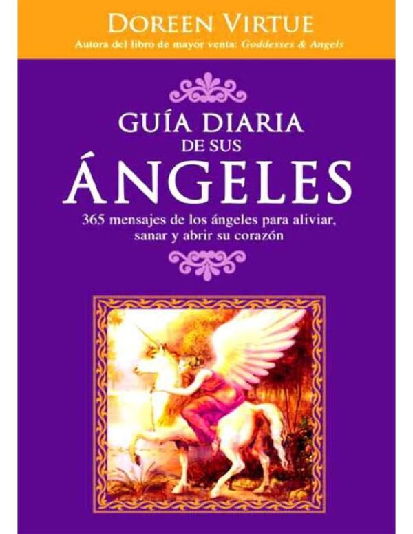 Guía diaria de sus ángeles: 365 Mensajes de los ángeles para aliviar, sanar y abrir su corazón de Doreen Virtue