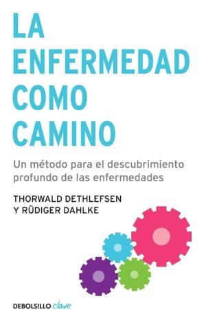 La enfermedad como camino: Un método para el descubrimiento profundo de las enfermedades de Thorwhald Dethlefsen