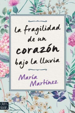 La fragilidad de un corazón bajo la lluvia de María Martínez