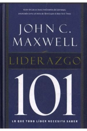 Liderazgo 101: Lo Que Todo Líder Necesita Saber de John C. Maxwell