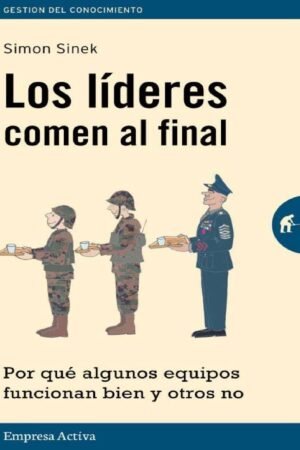 Los líderes comen al final: Por qué algunos equipos funcionan y otros no de Simon Sinek