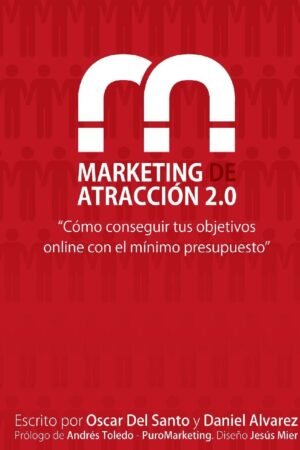 Marketing de Atracción 2.0: Como Conseguir Tus Objetivos Online con el Mínimo Presupuesto de Oscar del Santo