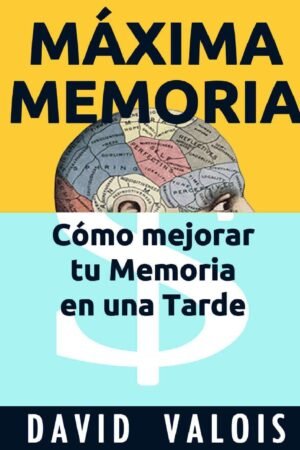 Máxima Memoria: Cómo mejorar tu memoria en una tarde David Valois