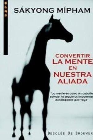 Convertir la mente en nuestra aliada de  Sákyong Mípham