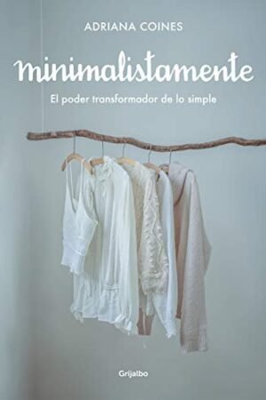 Minimalistamente. El poder transformador de lo simple de Adriana Coines