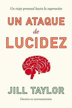 Un ataque de lucidez: Un viaje personal hacia la superación de Jill Taylor
