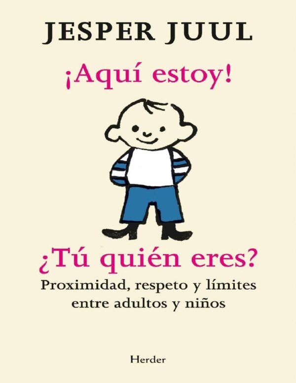 ¡Aquí estoy! ¿Tú quién eres?: Proximidad, respeto y límites entre adultos y niños de Juul Jesper