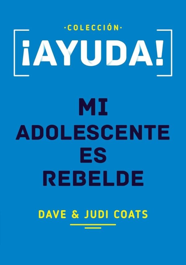 ¡Ayuda! Mi adolescente es rebelde de Dave Coats