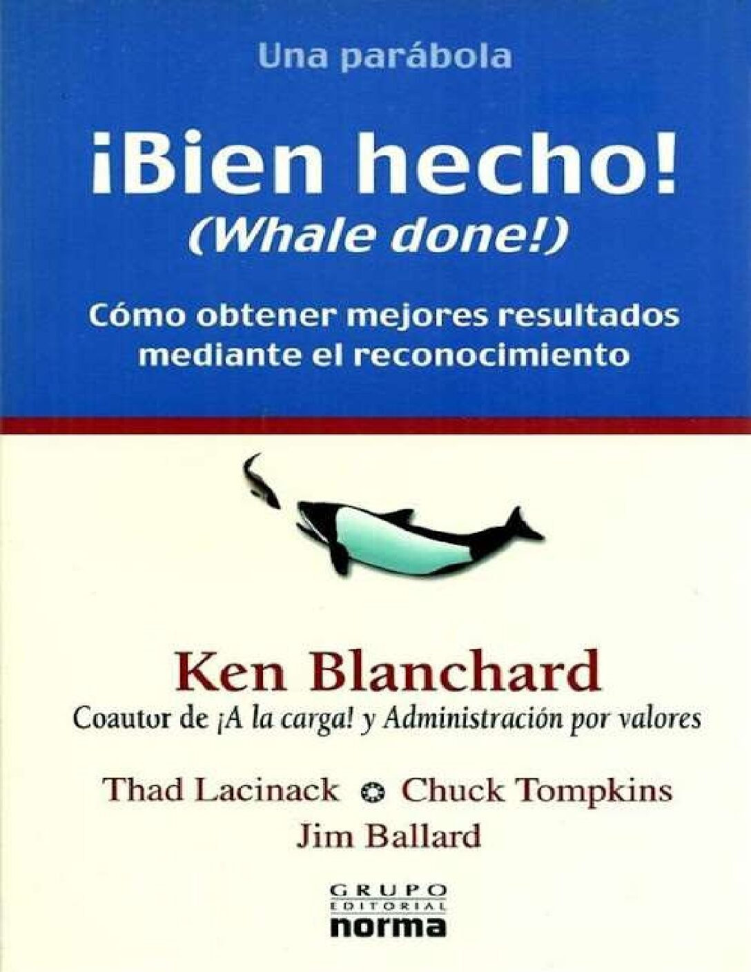 ¡Bien hecho! (Whale done!): Cómo obtener mejores resultados mediante el reconocimiento de Ken Blanchard 1 ¡Bien hecho! (Whale done!): Cómo obtener mejores resultados mediante el reconocimiento de Ken Blanchard