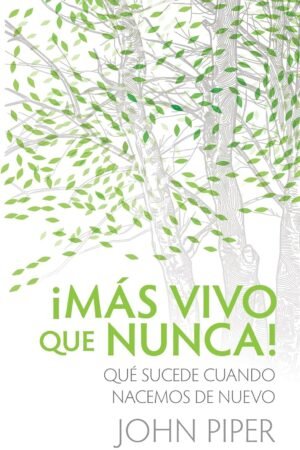 ¡Mas Vivo Que Nunca!: Qué sucede cuando nacemos de nuevo de John Piper