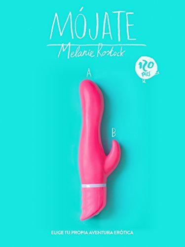 ¡Mójate!: Elige tu propia aventura erótica de Melanie Rostock 1 ¡Mójate!: Elige tu propia aventura erótica de Melanie Rostock