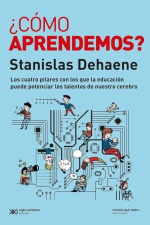 ¿Cómo aprendemos?: Los cuatro pilares con los que la educación puede de Stanislas Dehaene potenciar los talentos de nuestro cerebro  de