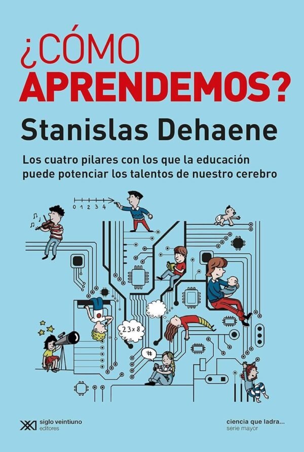 ¿Cómo aprendemos?: Los cuatro pilares con los que la educación puede de Stanislas Dehaene potenciar los talentos de nuestro cerebro  de