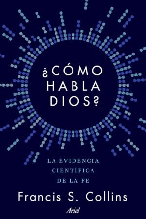 ¿Cómo habla Dios?: La evidencia científica de la fe de Francis S. Collins