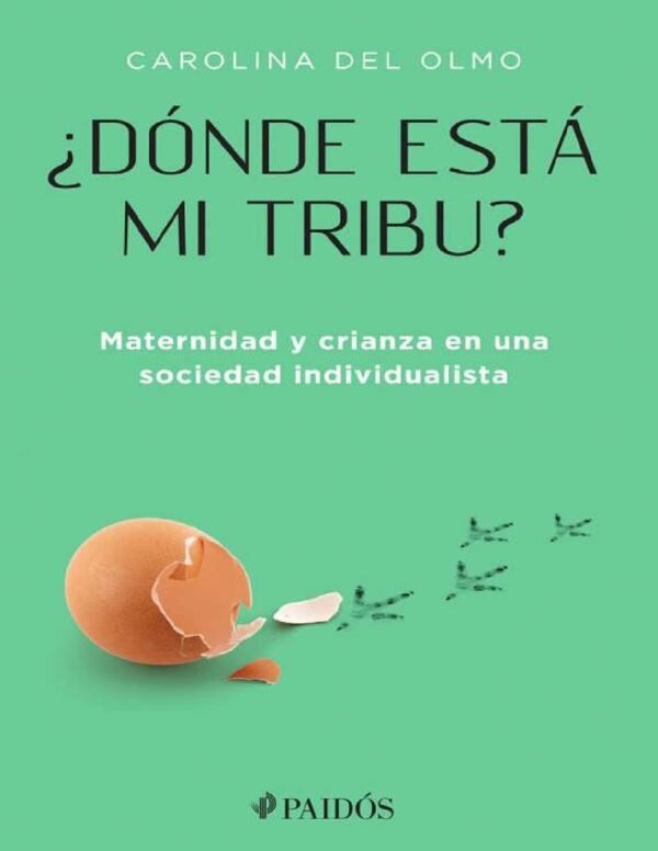¿Dónde está mi tribu?: Maternidad y crianza en una sociedad individualista de Carolina del Olmo