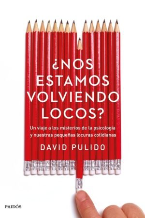 ¿Nos estamos volviendo locos?: Un viaje a los misterios de la psicología y nuestras pequeñas locuras cotidianas de David Pulido