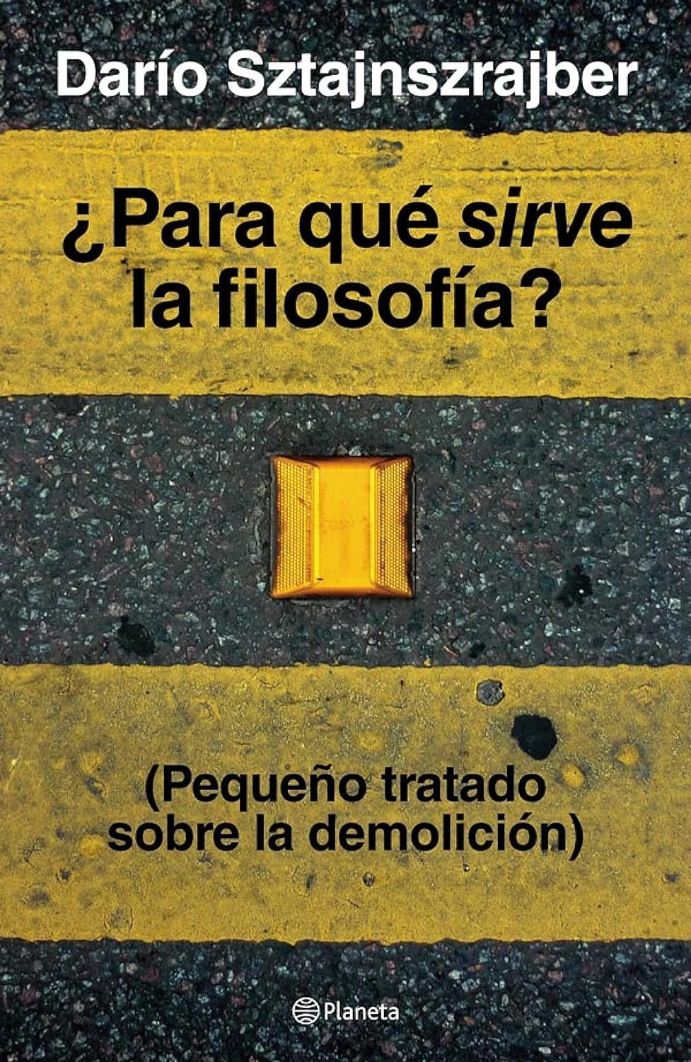 ¿Para qué sirve la filosofía?: (Pequeño tratado sobre la demolición) de Darío Sztajnszrajber 1 ¿Para qué sirve la filosofía?: (Pequeño tratado sobre la demolición) de Darío Sztajnszrajber