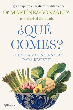 ¿Qué comes?: Ciencia y conciencia para resistir de Miguel Ángel Martínez-González
