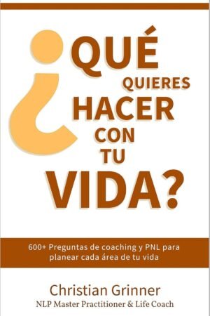 ¿Qué quieres hacer con tu vida?: 600+ preguntas de Coaching & PNL para planear cada área de tu vida de Christian Grinner
