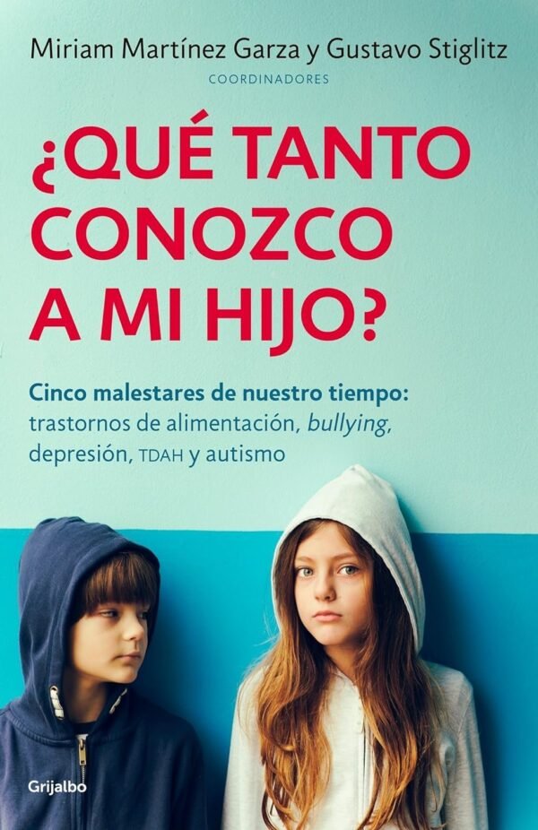 ¿Qué tanto conozco a mi hijo?: Cinco malestares de nuestro tiempo: trastornos de alimentación, bullying, depresión, TDAH y autismo de Miriam Martínez
