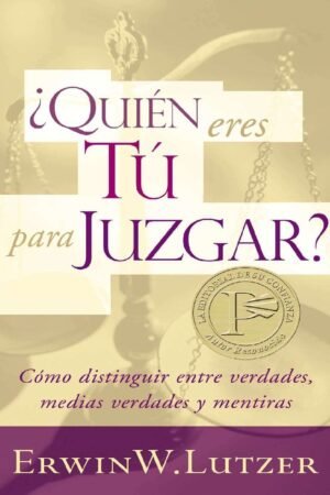 ¿Quién eres Tú para Juzgar?: Cómo distinguir entre verdades, medias verdades y mentiras de Dr. Erwin Lutzer