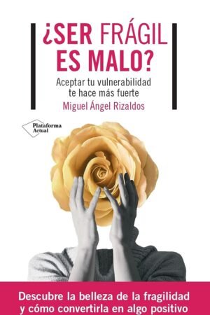 ¿Ser frágil es malo?: Aceptar tu vulnerabilidad te hace más fuerte de Miguel Ángel Rizaldos